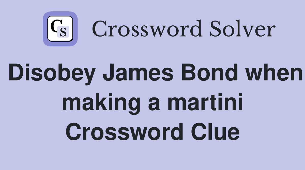 Disobey James Bond when making a martini Crossword Clue