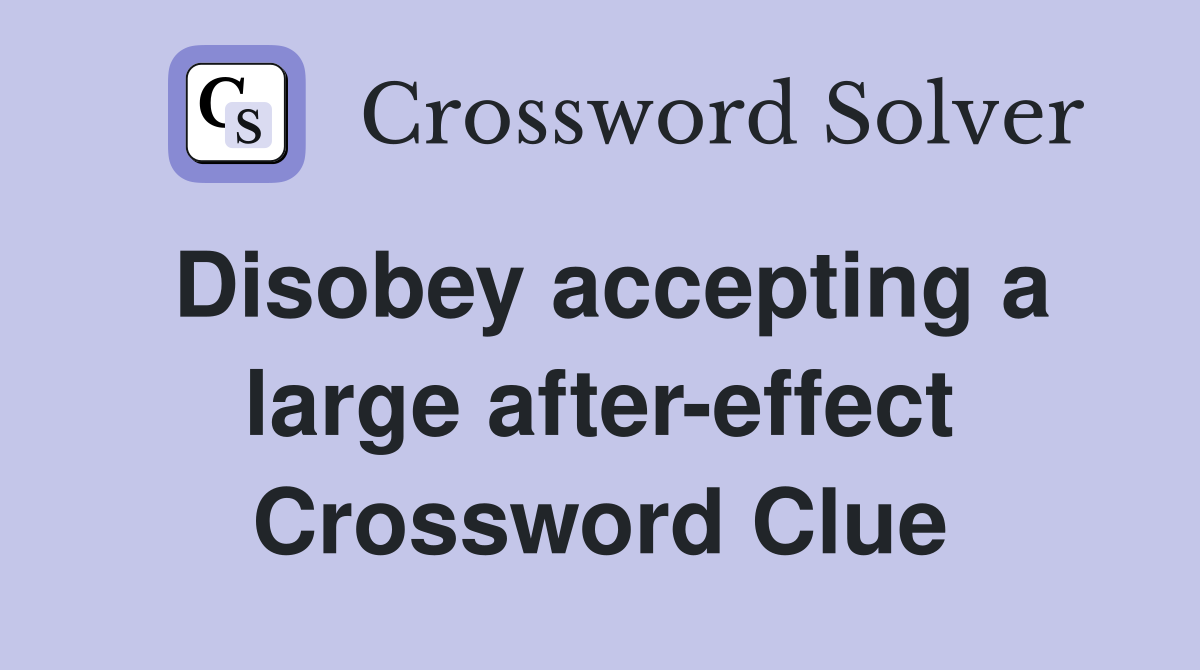Disobey accepting a large after-effect Crossword Clue