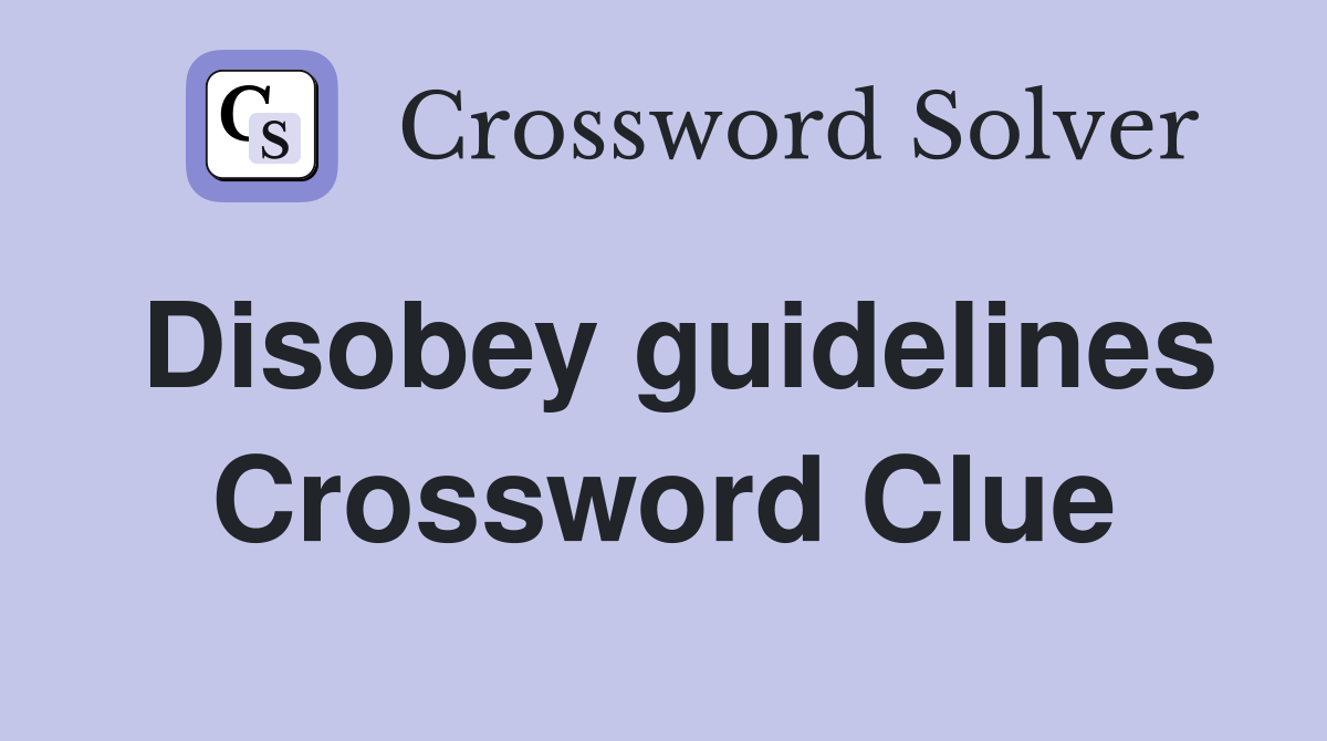 Disobey guidelines Crossword Clue