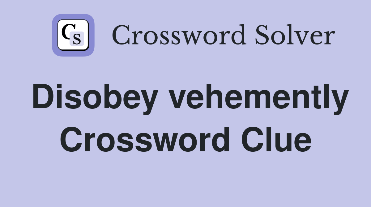 Disobey vehemently Crossword Clue