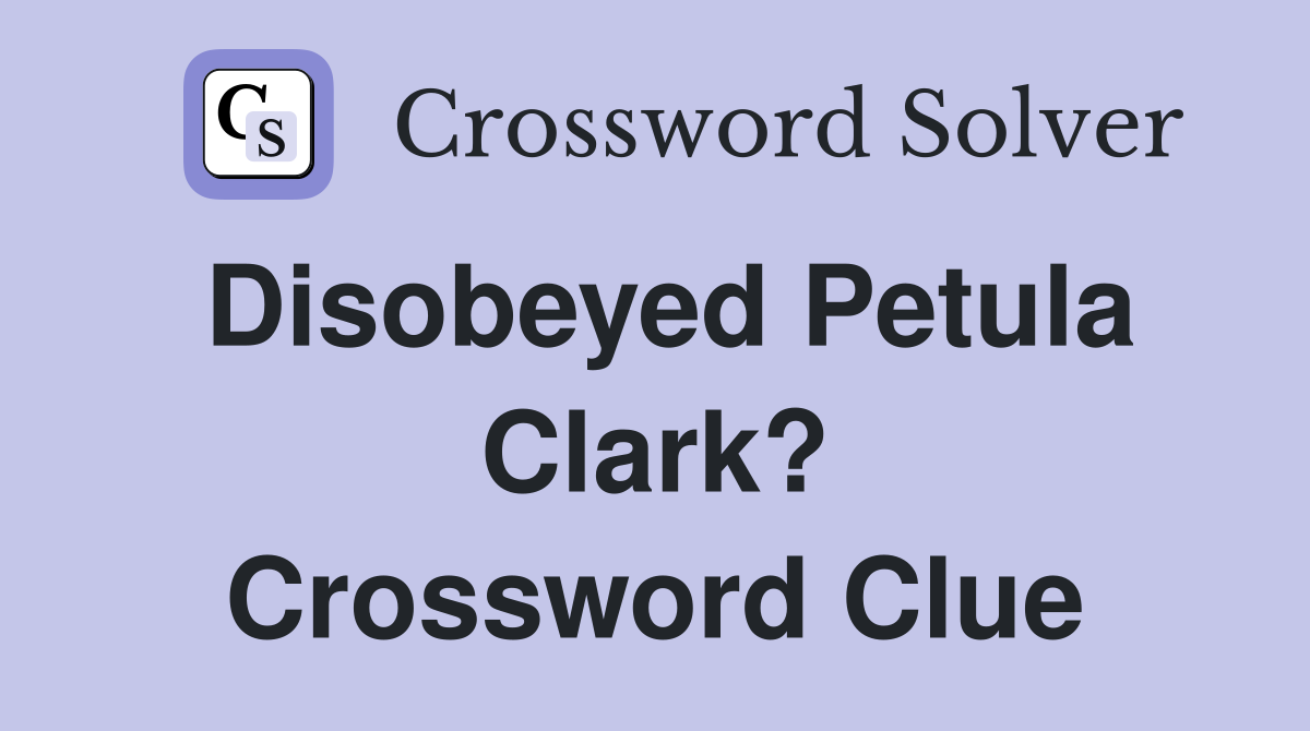 Disobeyed Petula Clark? Crossword Clue