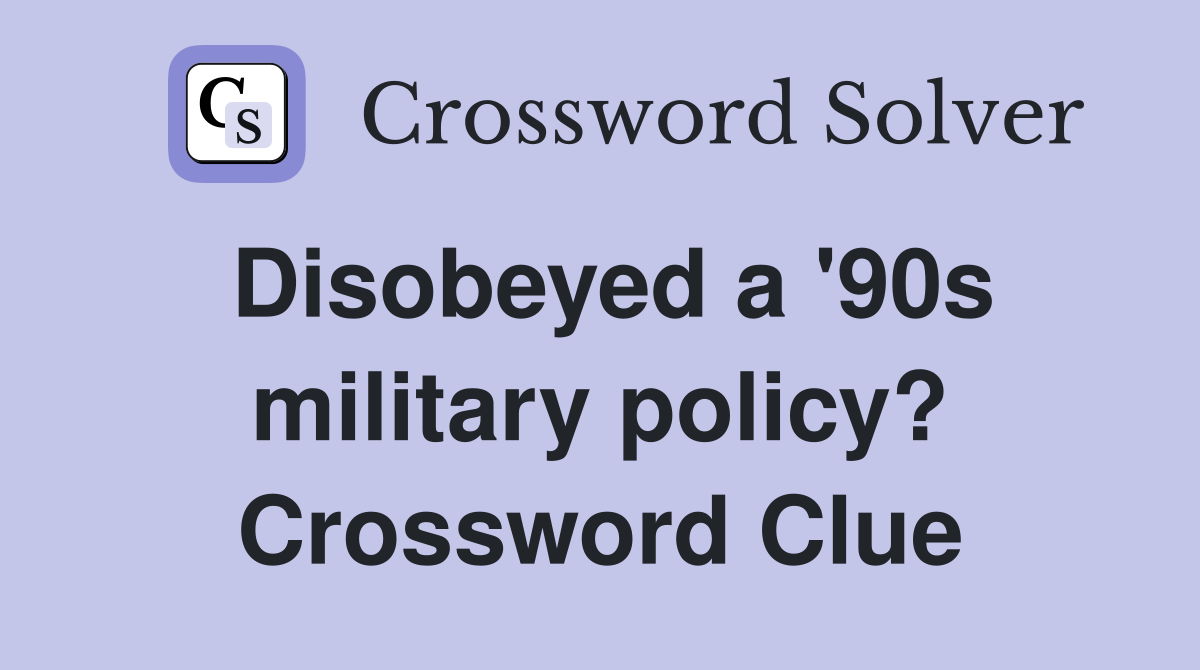 Disobeyed a '90s military policy? Crossword Clue