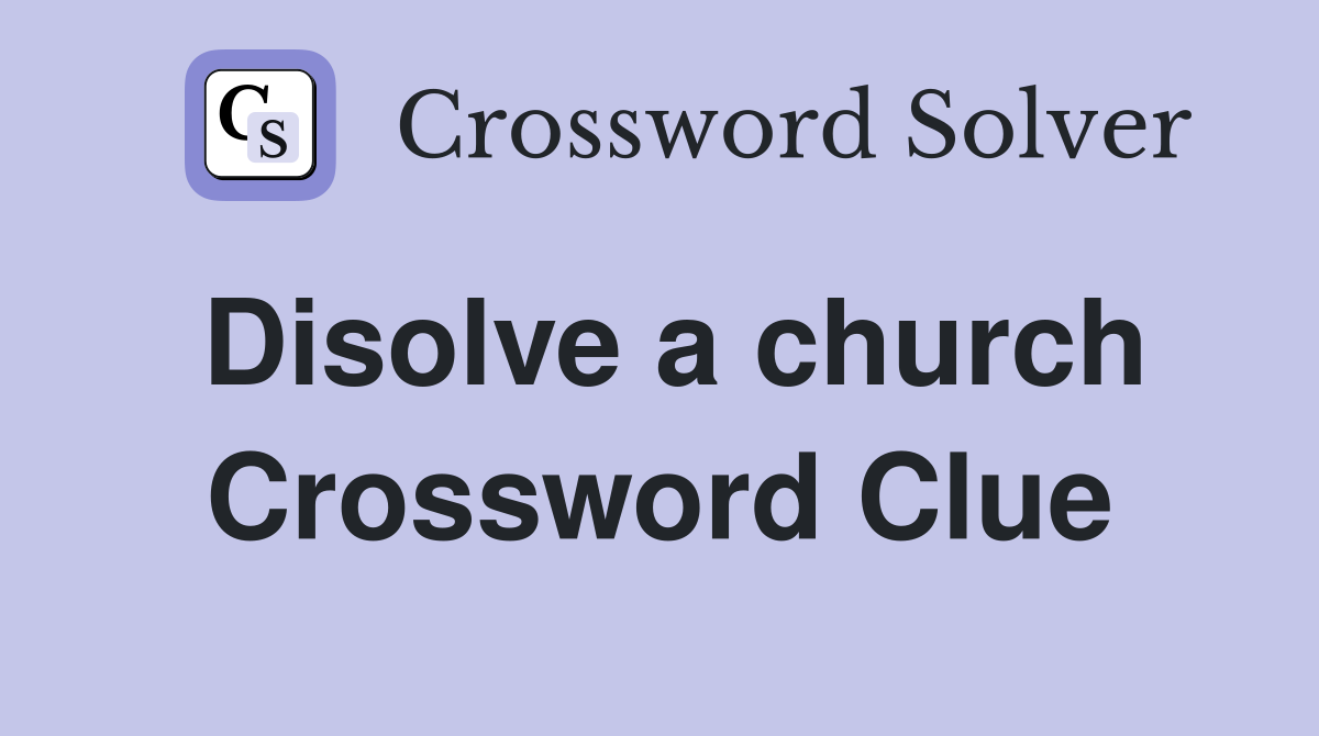 Disolve a church Crossword Clue