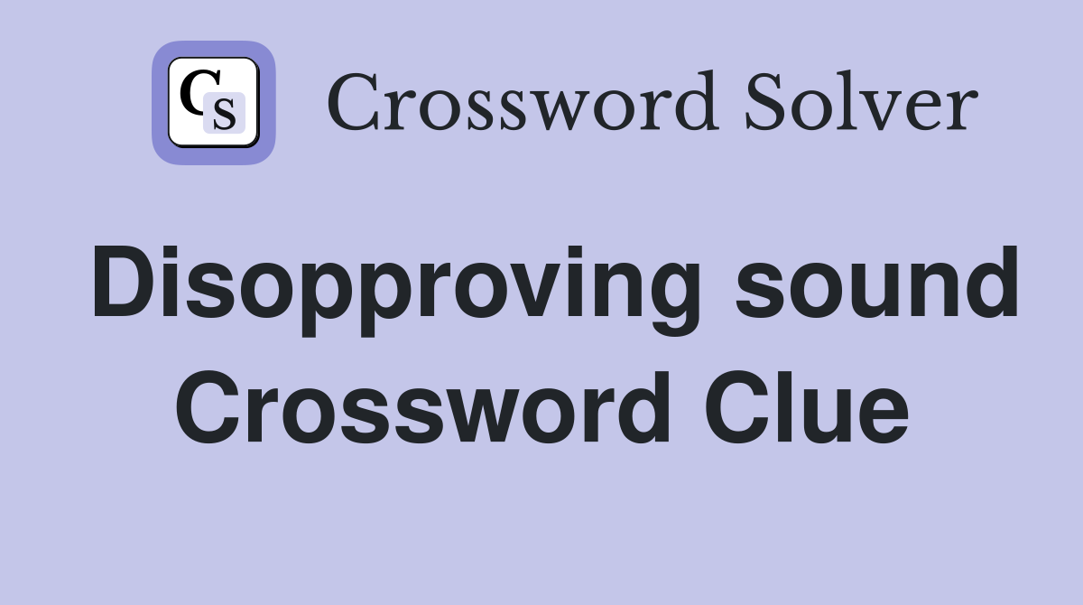 Disopproving sound Crossword Clue