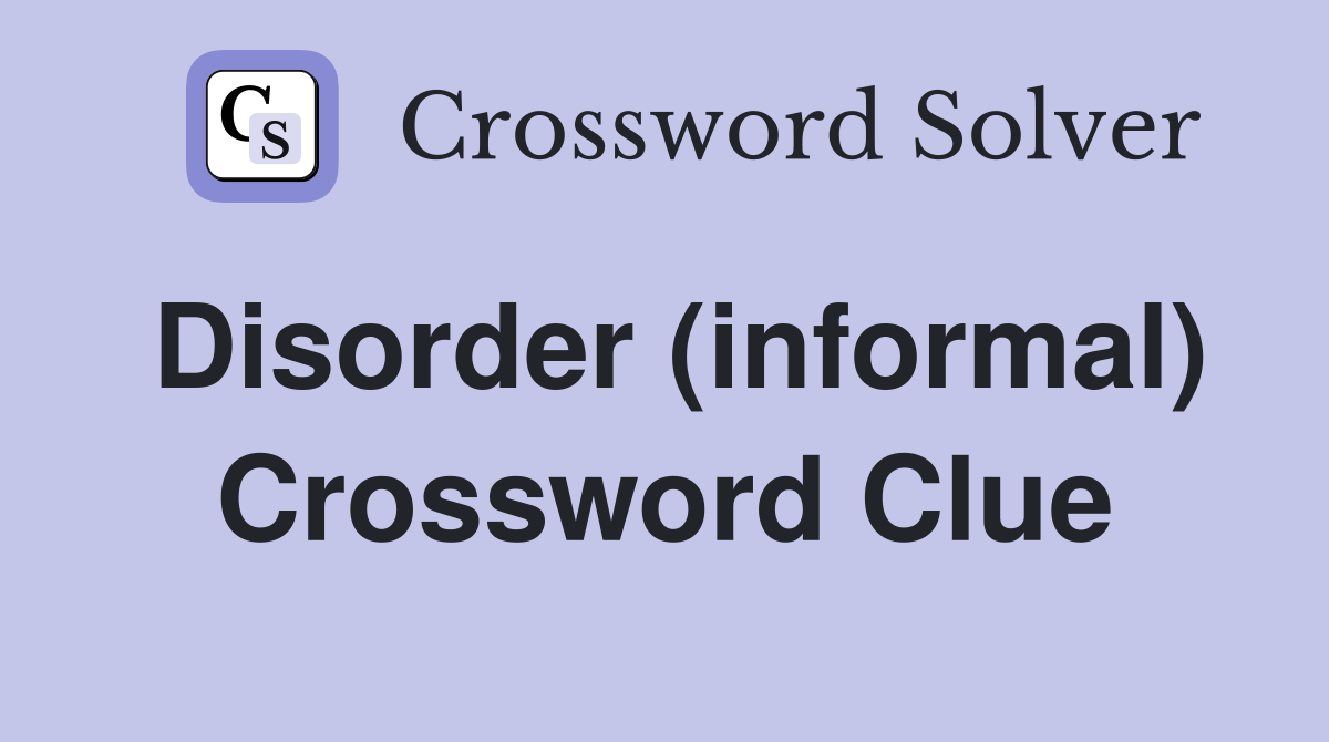 Disorder (informal) Crossword Clue