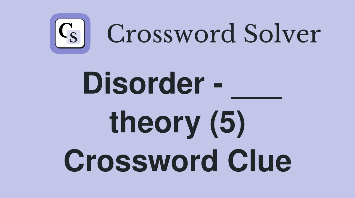 Disorder - ___ theory (5) Crossword Clue