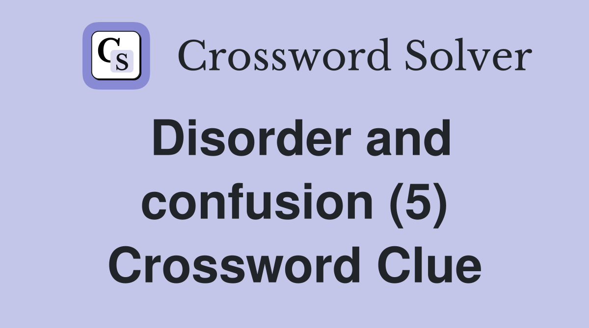 Disorder and confusion (5) Crossword Clue
