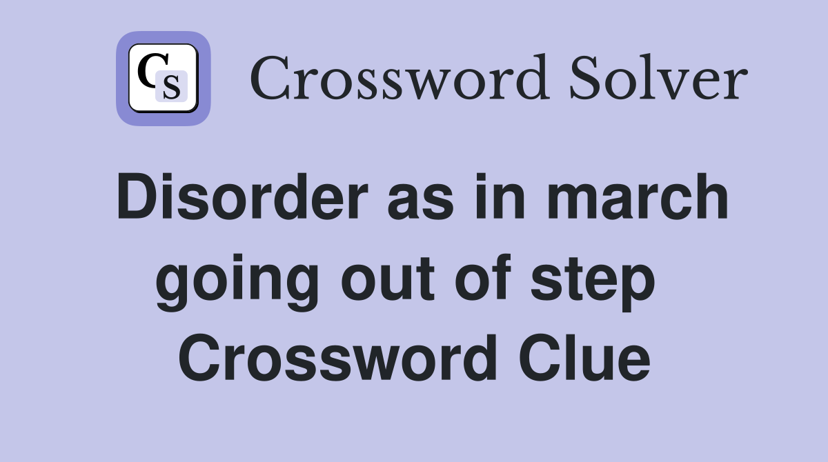 Disorder as in march going out of step  Crossword Clue