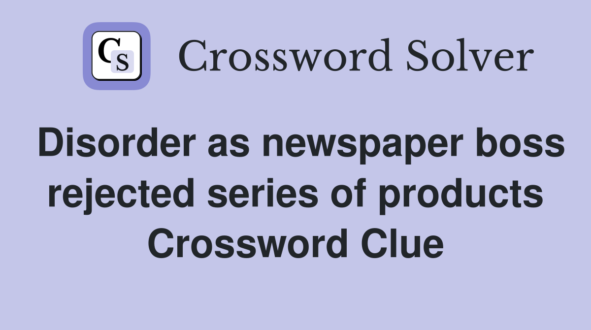 Disorder as newspaper boss rejected series of products Crossword Clue