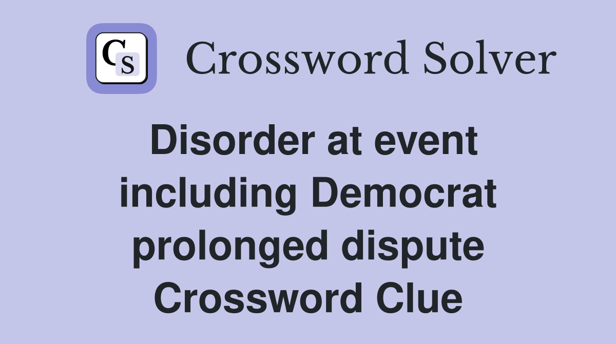 Disorder at event including Democrat prolonged dispute Crossword Clue