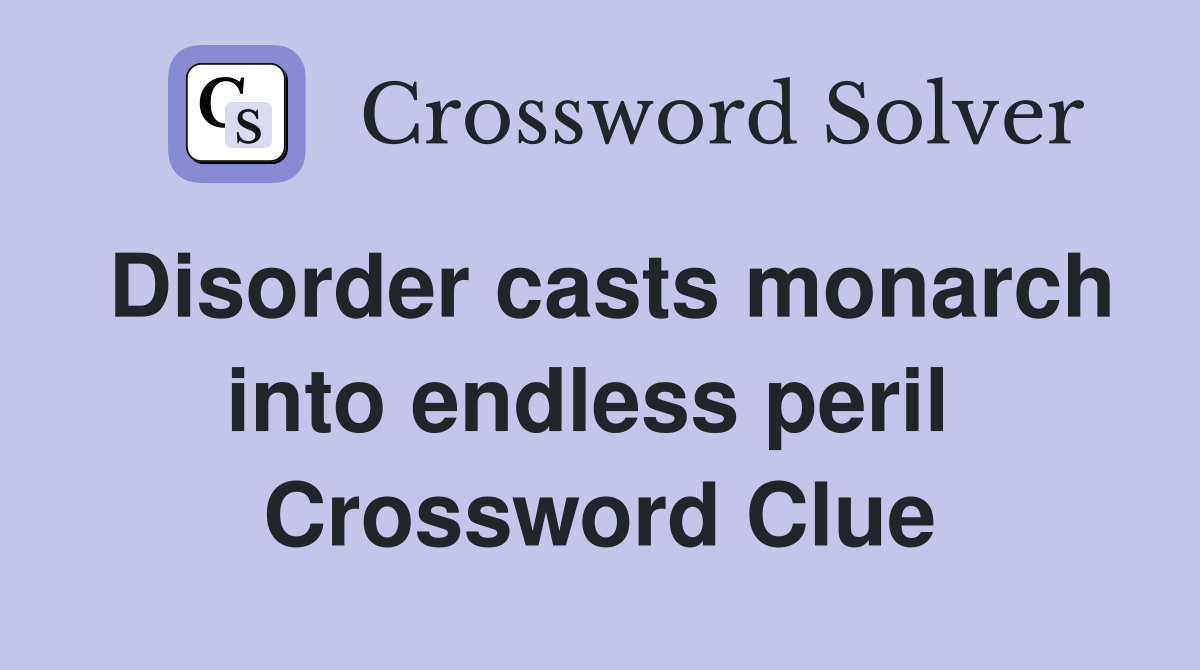 Disorder casts monarch into endless peril  Crossword Clue
