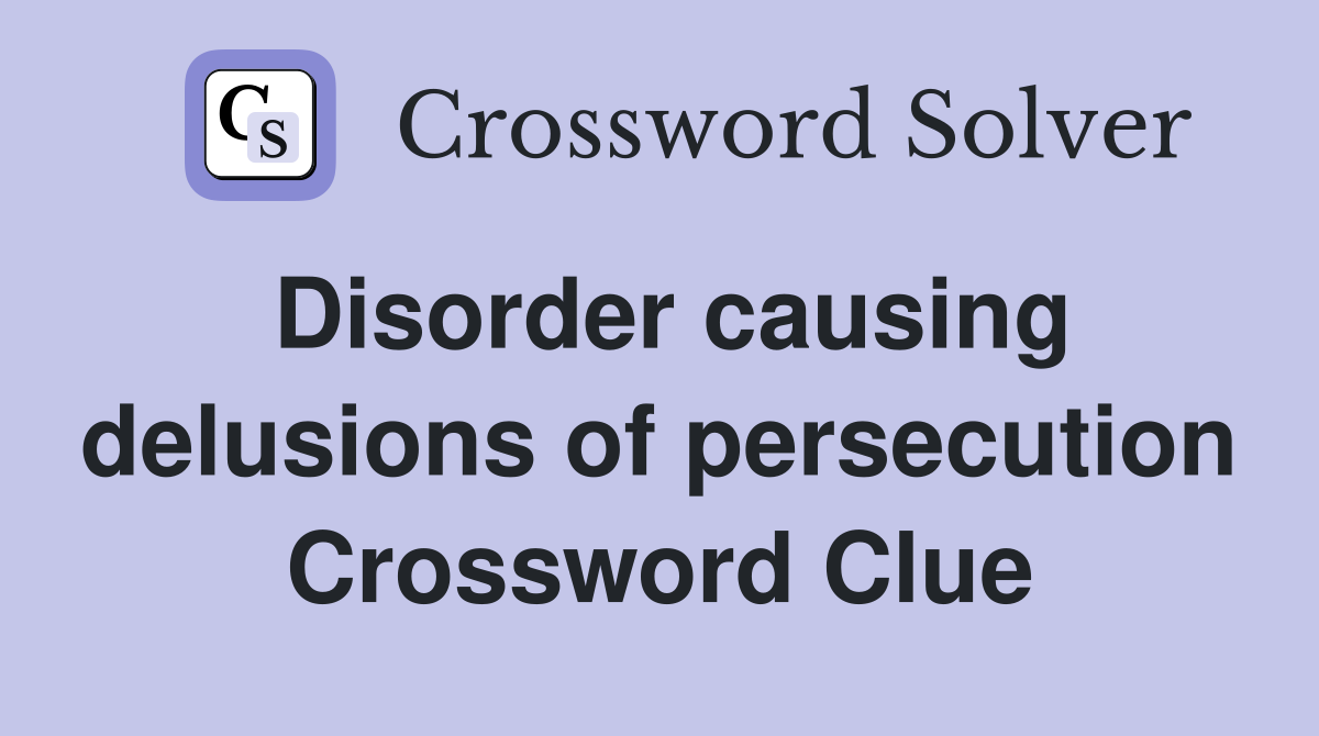 Disorder causing delusions of persecution Crossword Clue