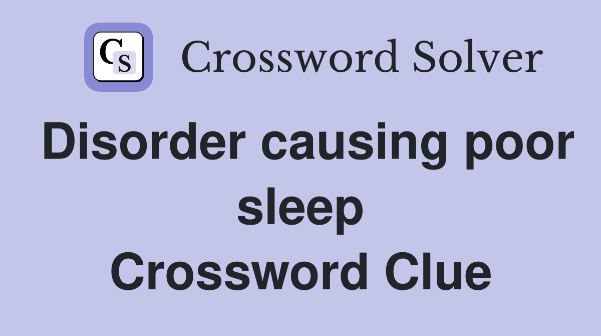 Disorder causing poor sleep Crossword Clue