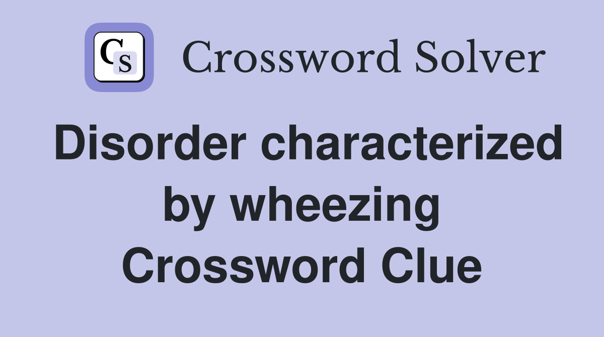 Disorder characterized by wheezing Crossword Clue