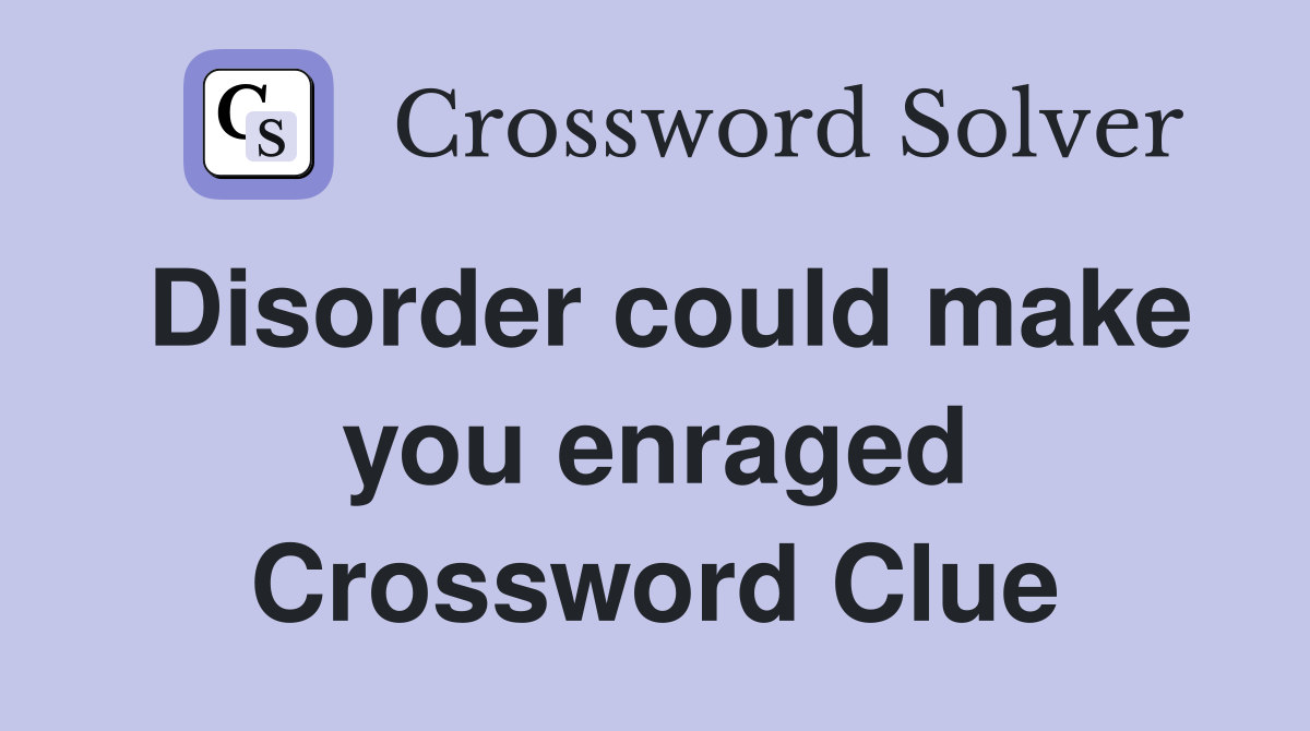 Disorder could make you enraged Crossword Clue