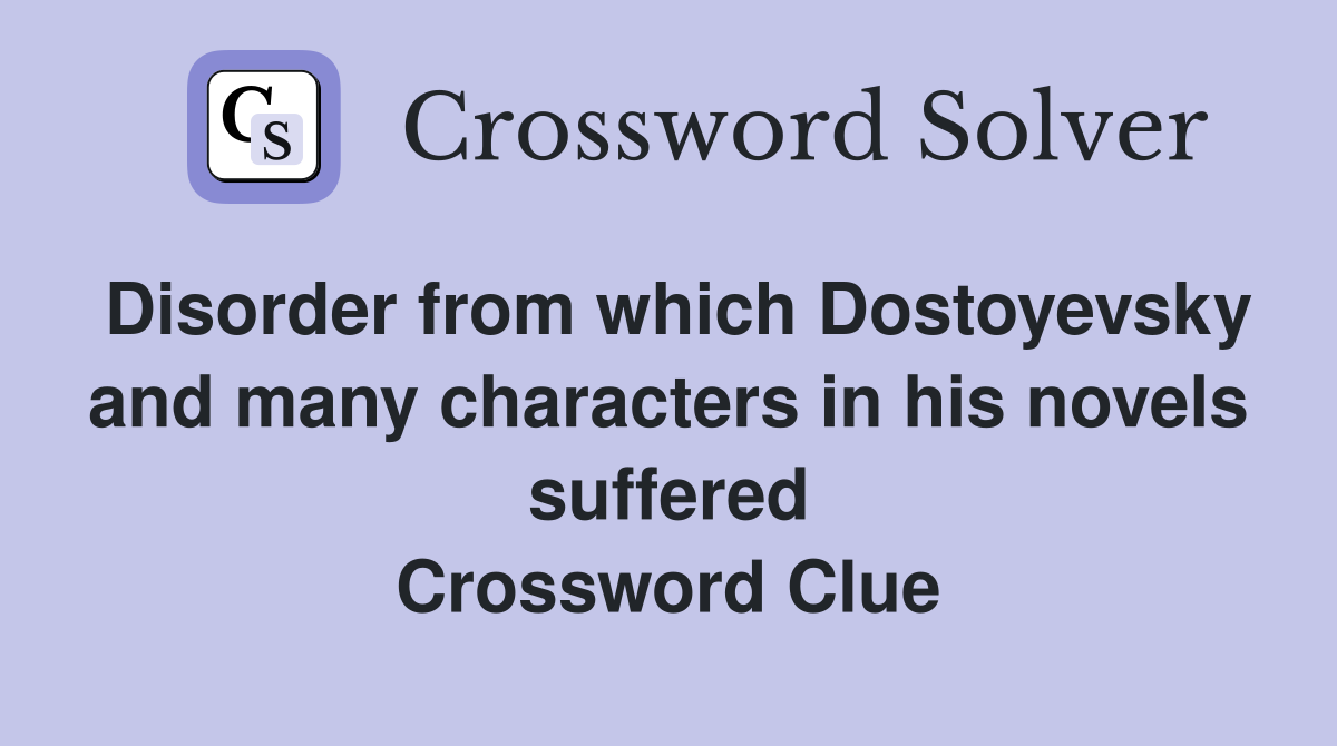 Disorder from which Dostoyevsky and many characters in his novels suffered Crossword Clue