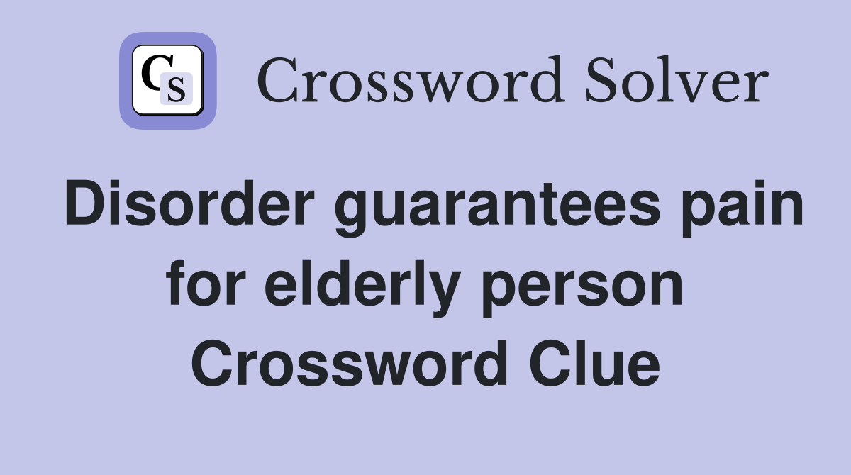 Disorder guarantees pain for elderly person Crossword Clue