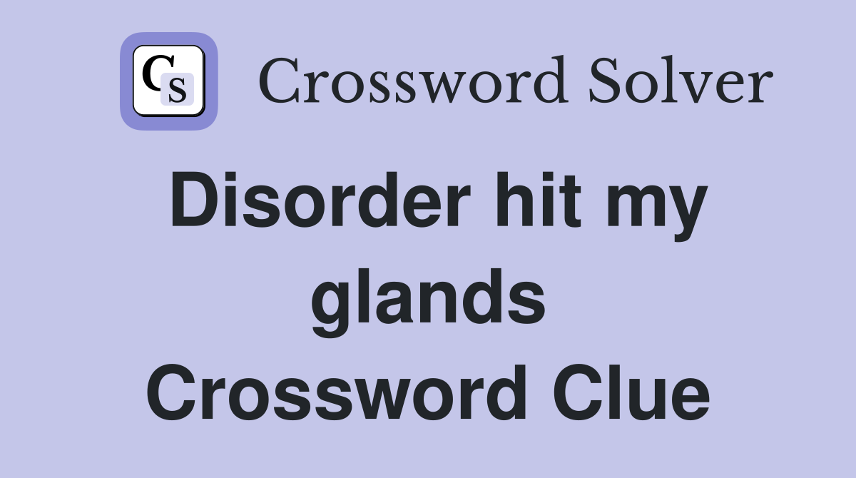 Disorder hit my glands Crossword Clue