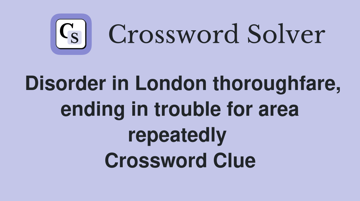 Disorder in London thoroughfare, ending in trouble for area repeatedly  Crossword Clue