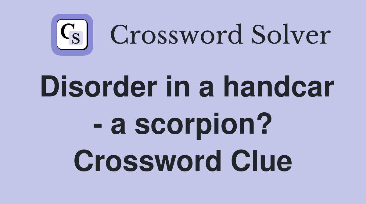 Disorder in a handcar - a scorpion? Crossword Clue