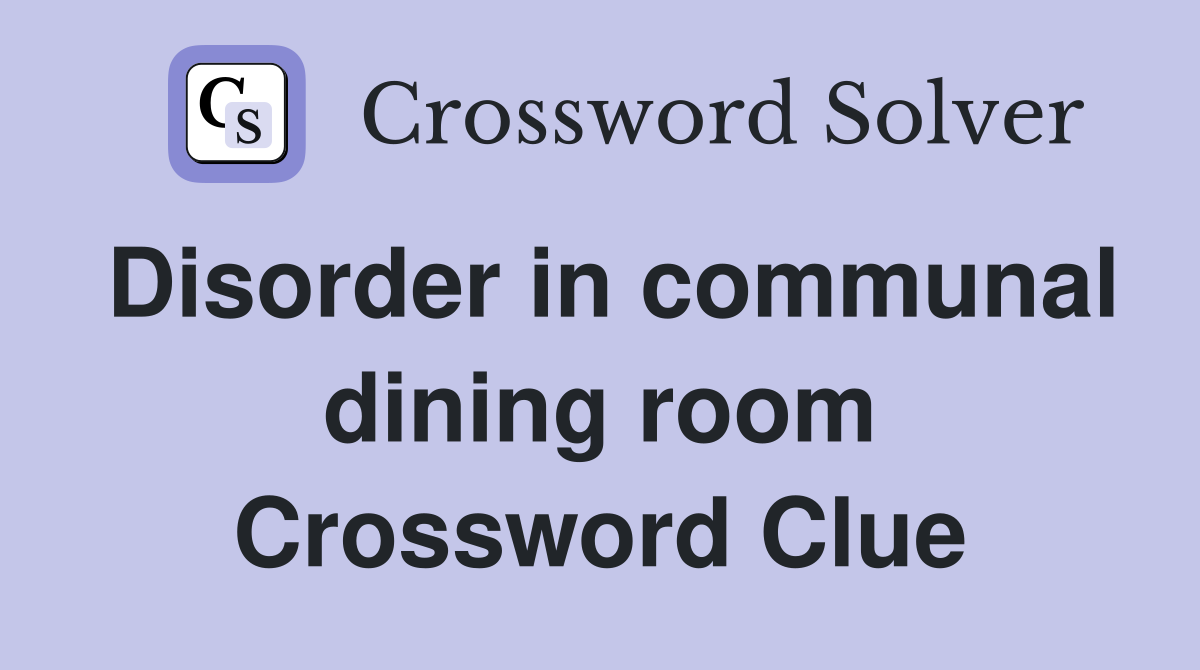 Disorder in communal dining room Crossword Clue