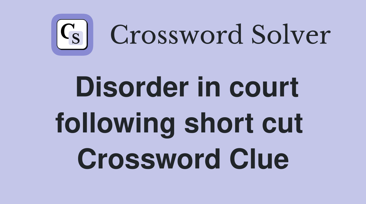 Disorder in court following short cut  Crossword Clue