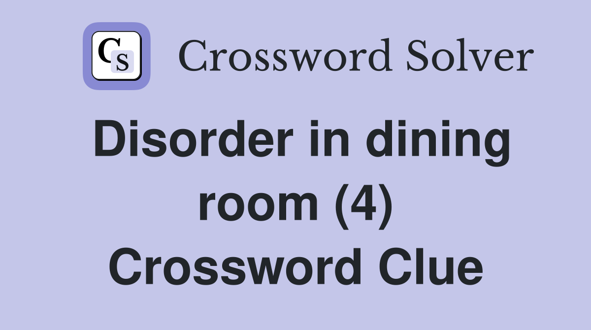Disorder in dining room (4) Crossword Clue