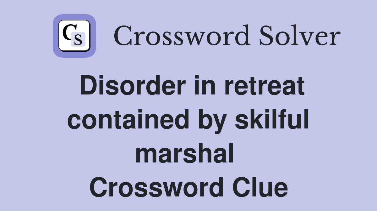 Disorder in retreat contained by skilful marshal  Crossword Clue