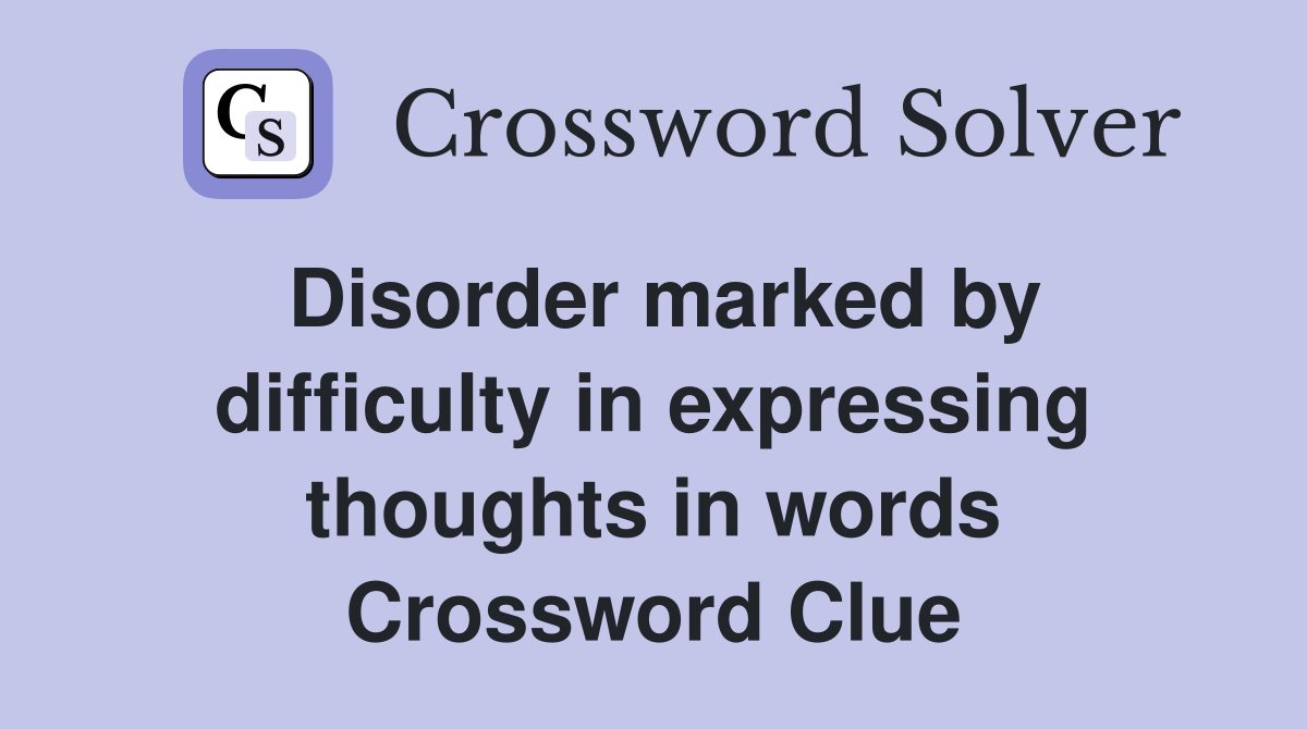 Disorder marked by difficulty in expressing thoughts in words Crossword Clue