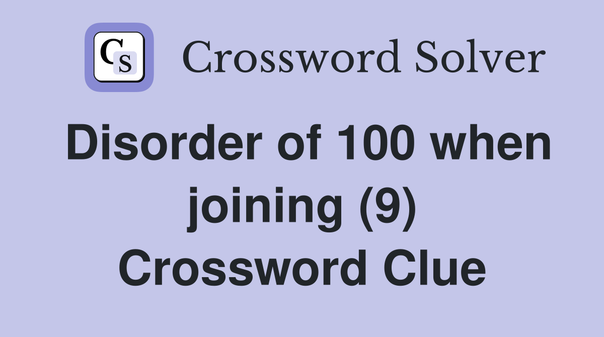 Disorder of 100 when joining (9) Crossword Clue