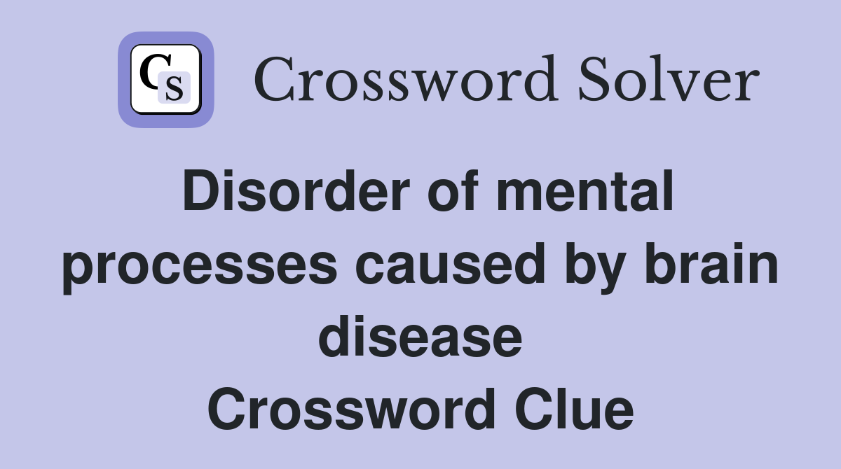 Disorder of mental processes caused by brain disease Crossword Clue