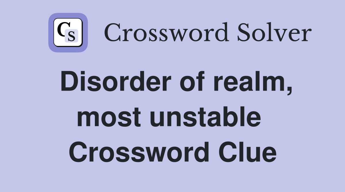 Disorder of realm, most unstable  Crossword Clue