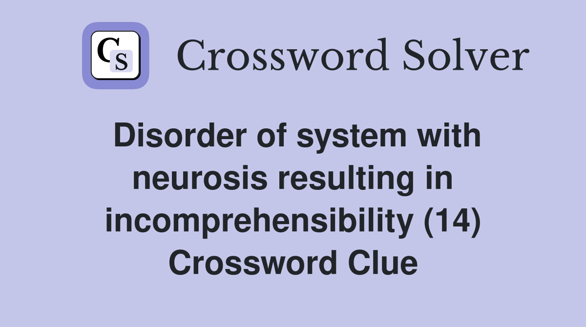 Disorder of system with neurosis resulting in incomprehensibility (14) Crossword Clue