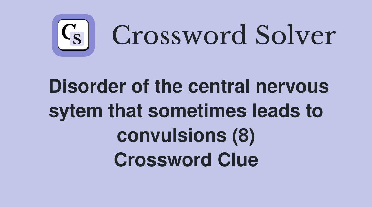 Disorder of the central nervous sytem that sometimes leads to convulsions (8) Crossword Clue