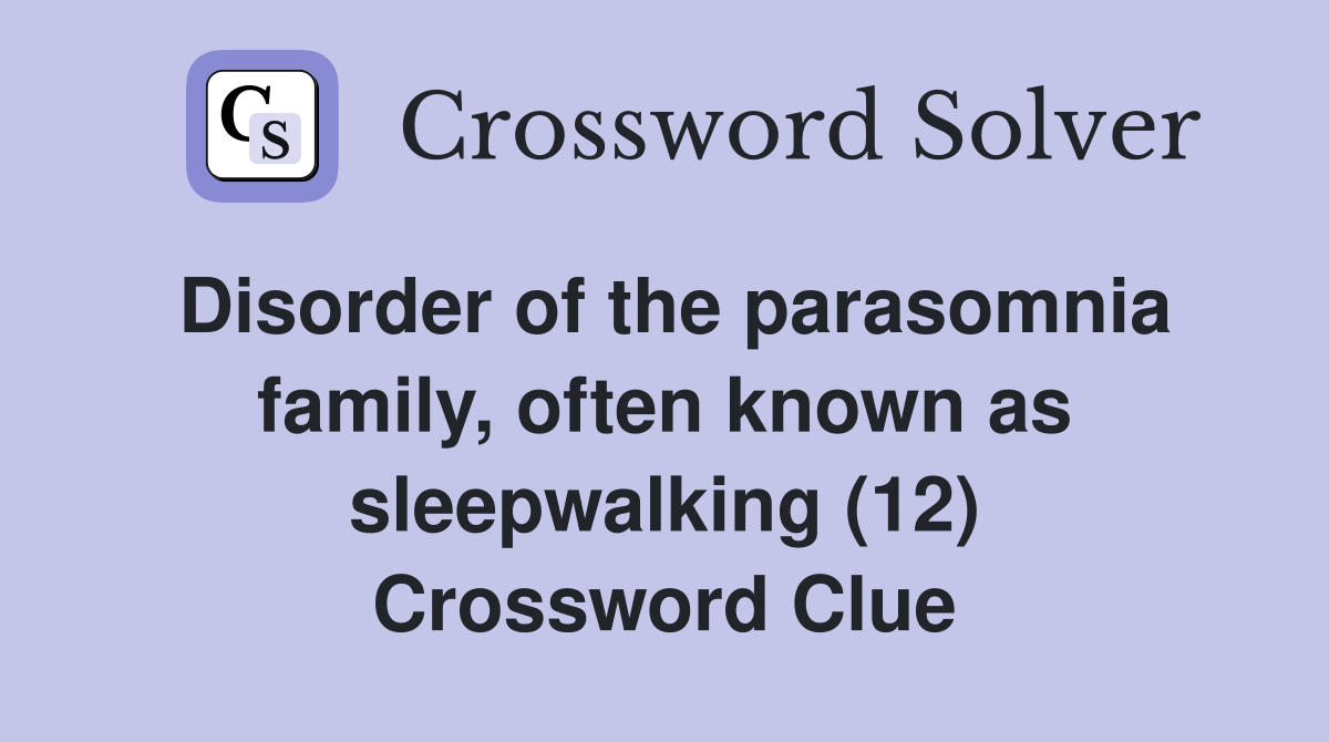 Disorder of the parasomnia family, often known as sleepwalking (12) Crossword Clue