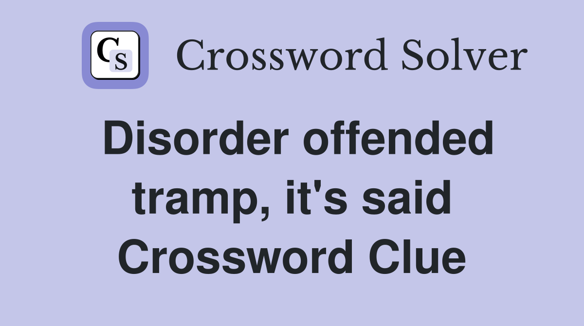 Disorder offended tramp, it's said Crossword Clue