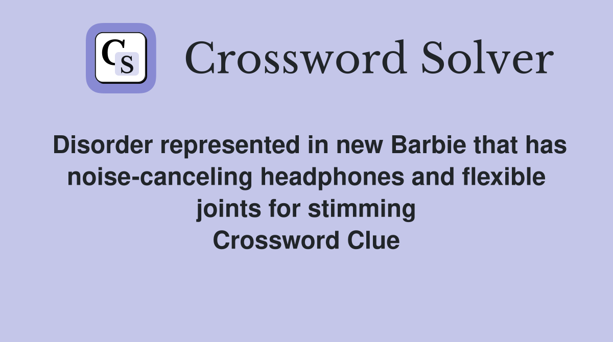 Disorder represented in new Barbie that has noise-canceling headphones and flexible joints for stimming Crossword Clue