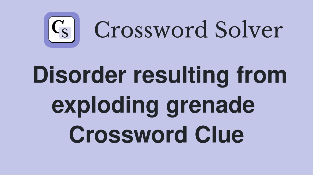 Disorder resulting from exploding grenade  Crossword Clue
