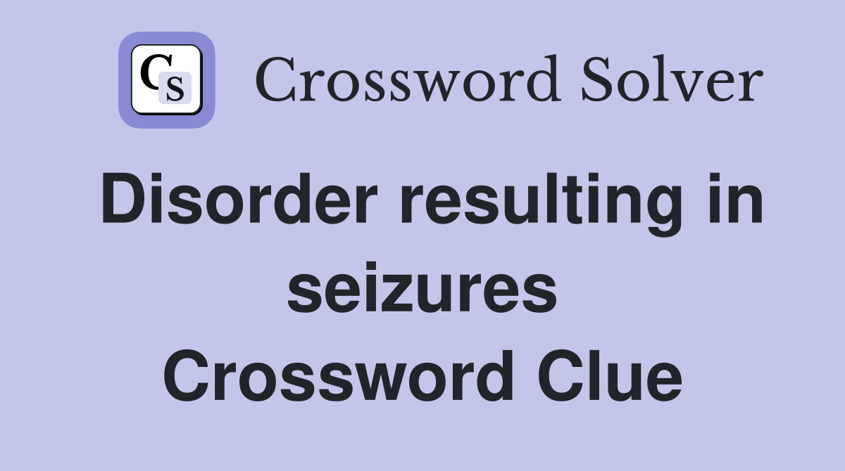 Disorder resulting in seizures Crossword Clue