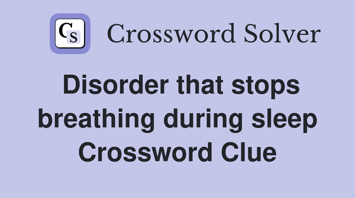 Disorder that stops breathing during sleep Crossword Clue