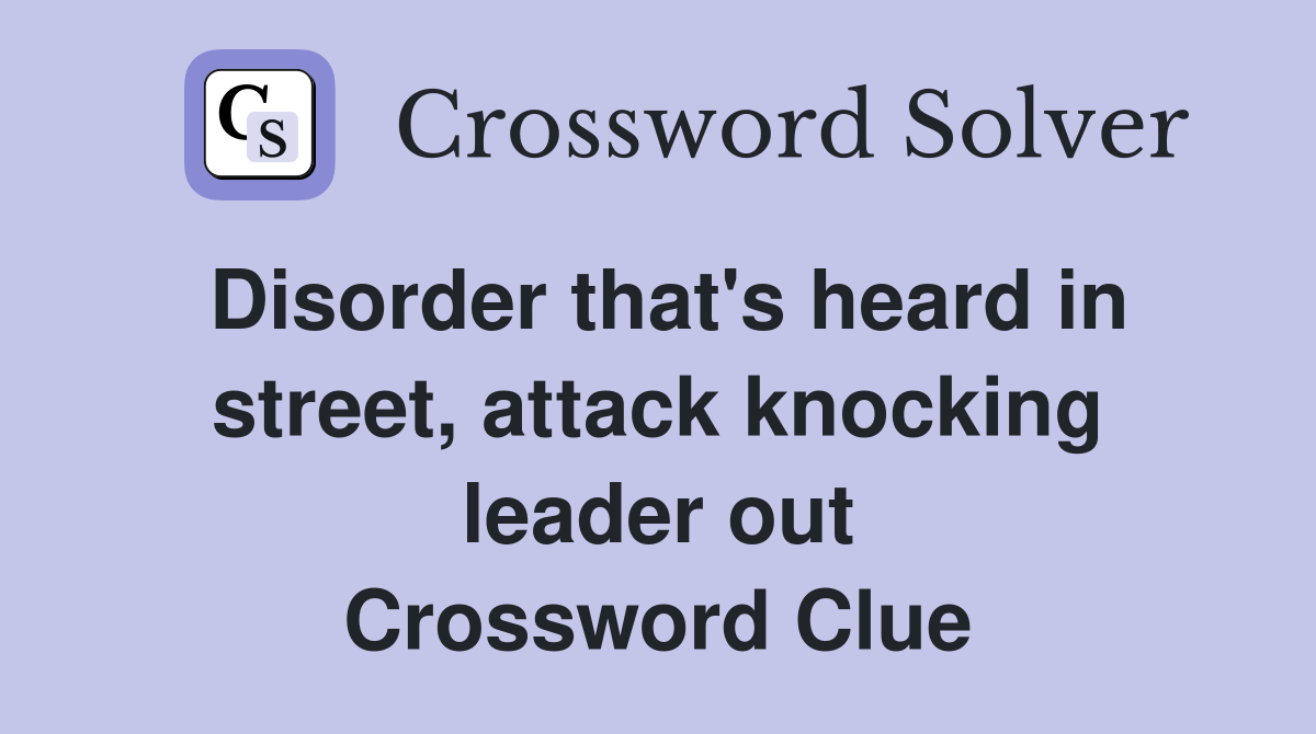 Disorder that's heard in street, attack knocking leader out Crossword Clue