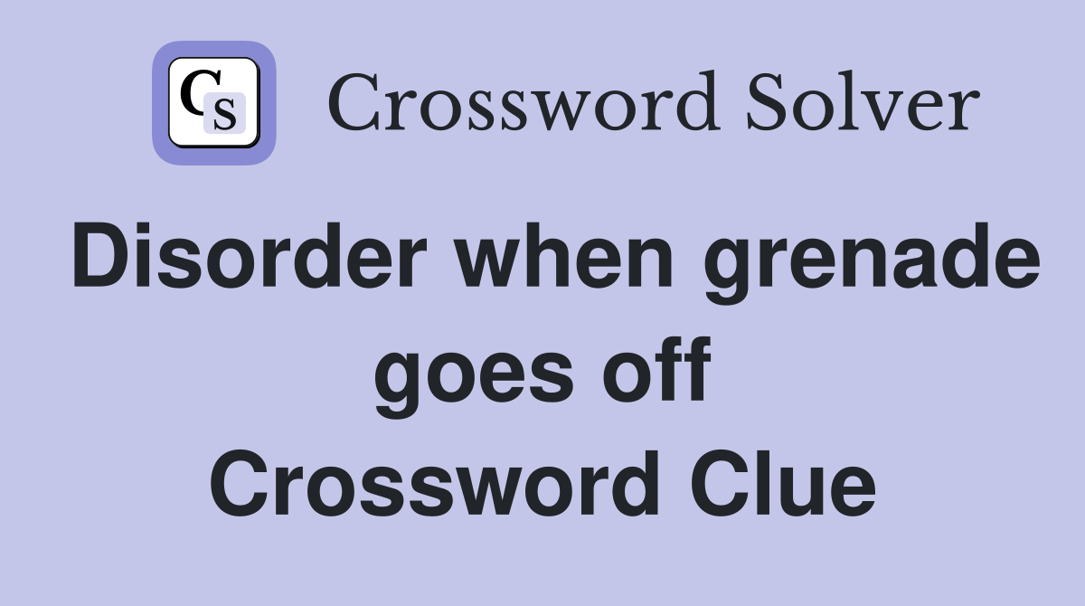 Disorder when grenade goes off Crossword Clue