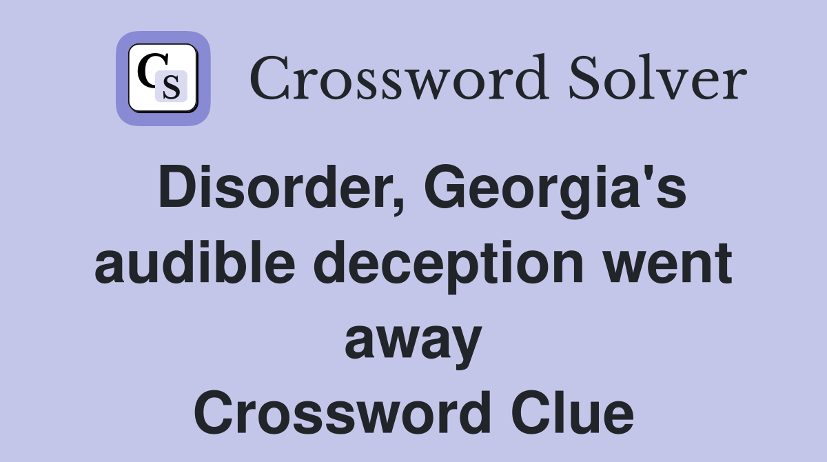 Disorder, Georgia's audible deception went away Crossword Clue