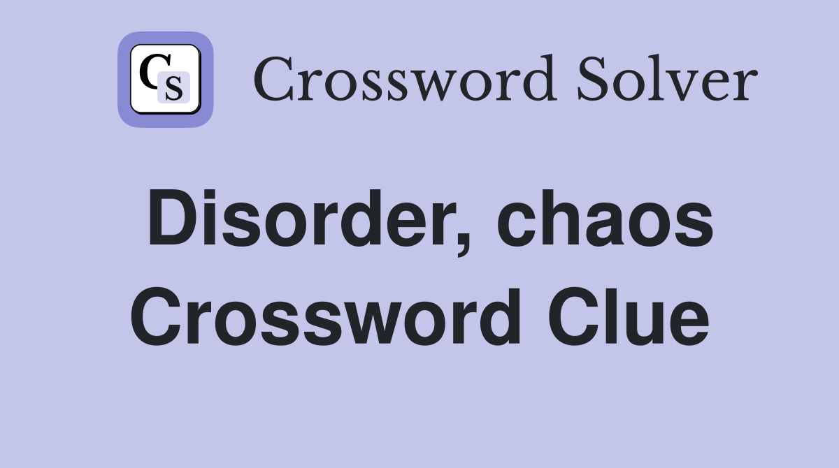 Disorder, chaos Crossword Clue