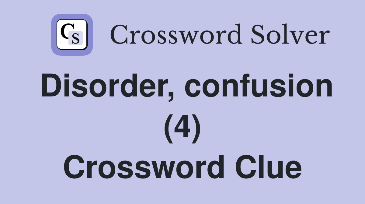 Disorder, confusion (4) Crossword Clue