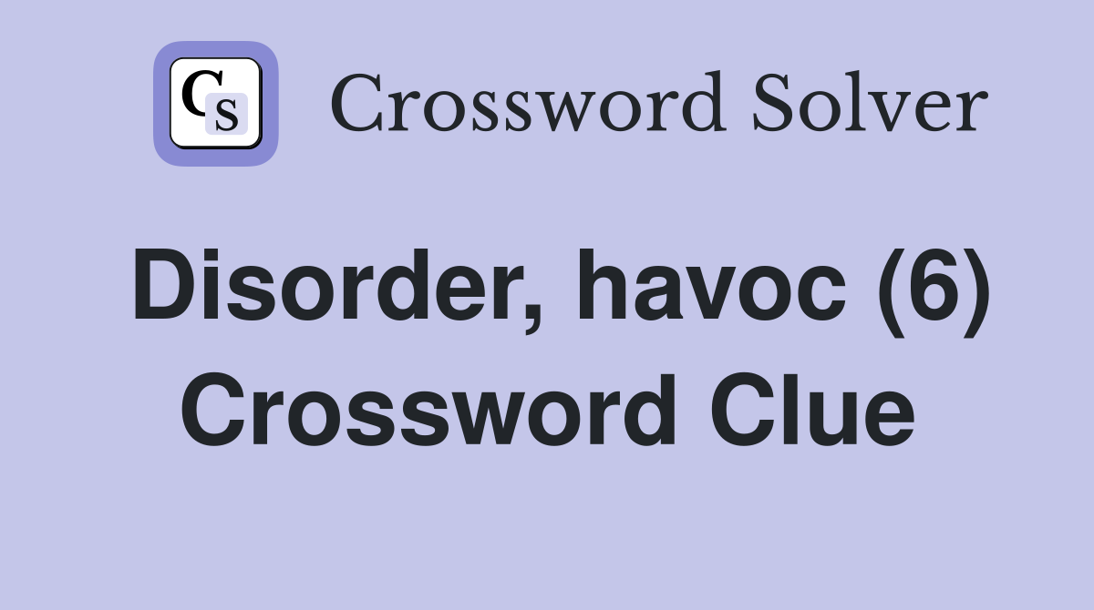 Disorder, havoc (6) Crossword Clue