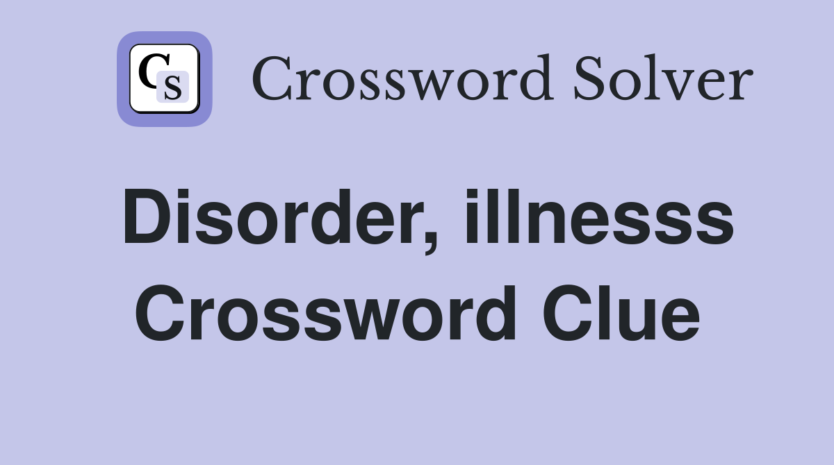 Disorder, illnesss Crossword Clue