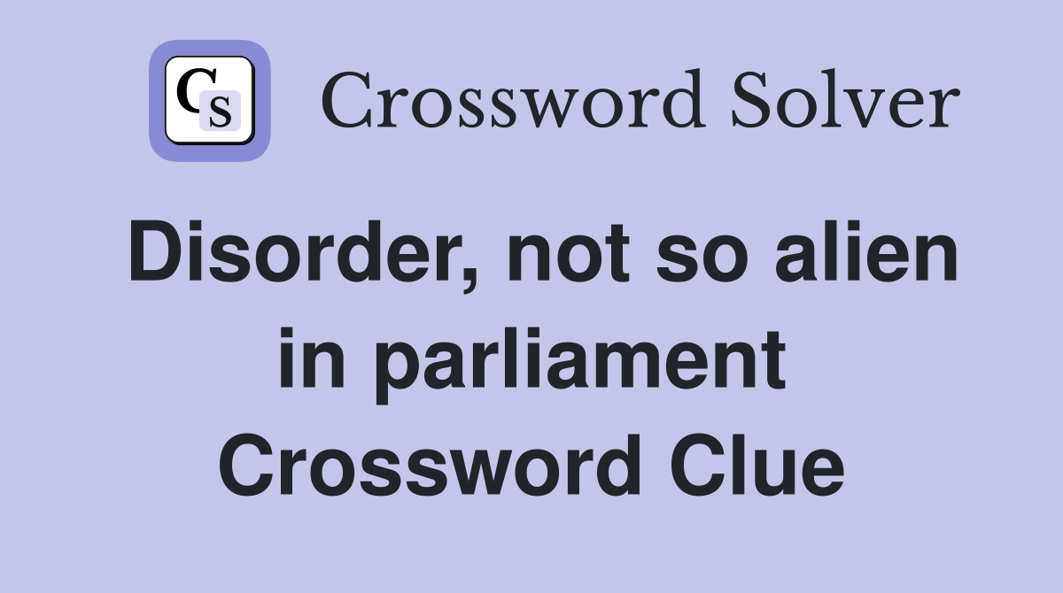 Disorder, not so alien in parliament Crossword Clue