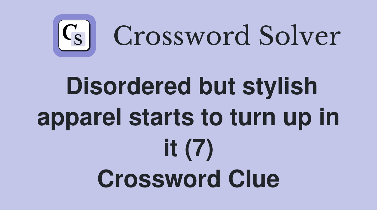Disordered but stylish apparel starts to turn up in it (7) Crossword Clue