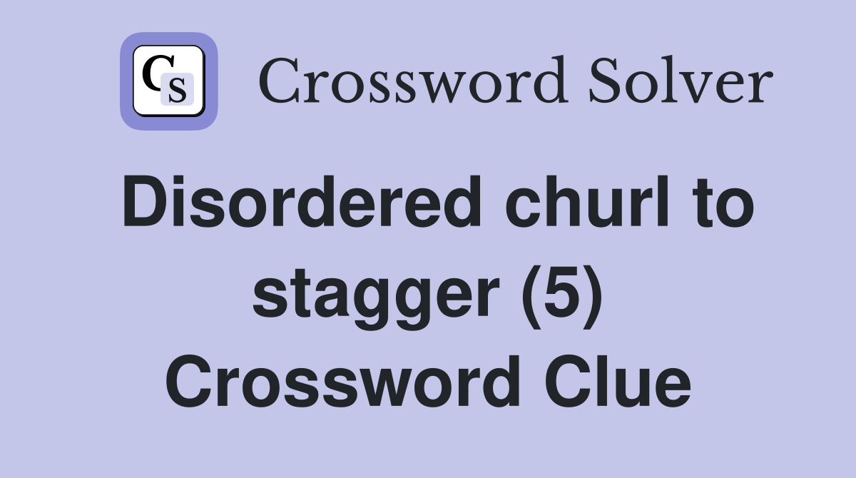 Disordered churl to stagger (5) Crossword Clue
